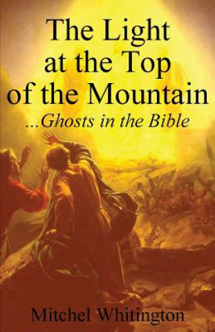 Könyv The Light at the Top of the Mountain: Ghosts in the Bible Mitchel Whitington