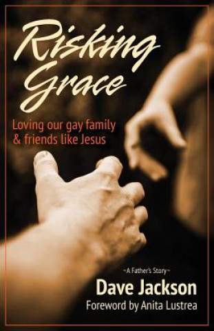 Kniha Risking Grace, Loving Our Gay Family and Friends Like Jesus Dave Jackson
