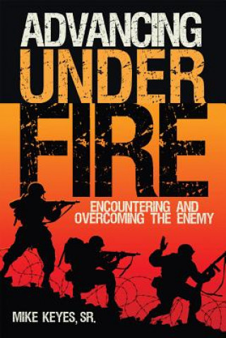 Knjiga Advancing Under Fire: Encountering and Overcoming the Enemy Mike Sr. Keyes