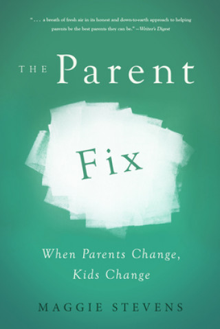 Carte The Parent Fix: When Parents Change, Kids Change Maggie Stevens