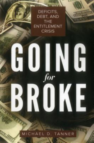 Knjiga Going for Broke: Deficits, Debt, and the Entitlement Crisis Michael D. Tanner