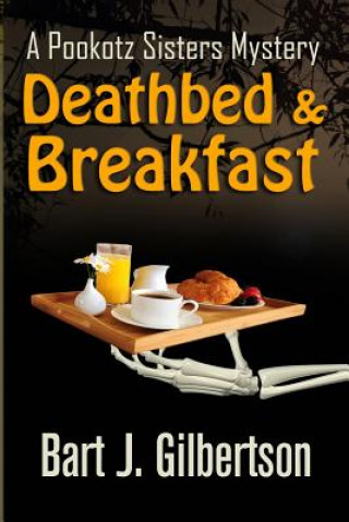 Kniha Deathbed and Breakfast: A Pookotz Sisters Mystery Bart J. Gilbertson