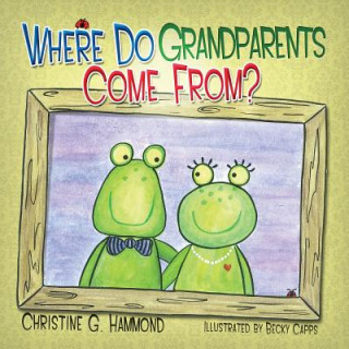 Könyv Where Do Grandparents Come From? Christine G. Hammond