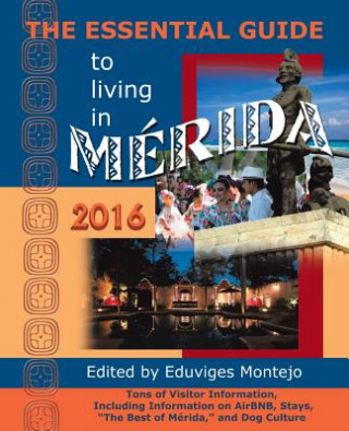 Libro The Essential Guide to Living in Merida, 2016: Tons of Visitor Information, Including Information on Airbnb, Stays, the Best of Merida, and Dog Cultur Eduviges Montejo