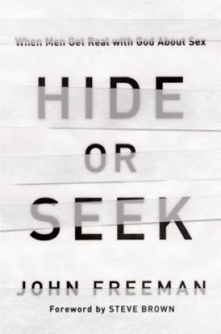 Carte Hide or Seek: When Men Get Real with God about Sex John Freeman