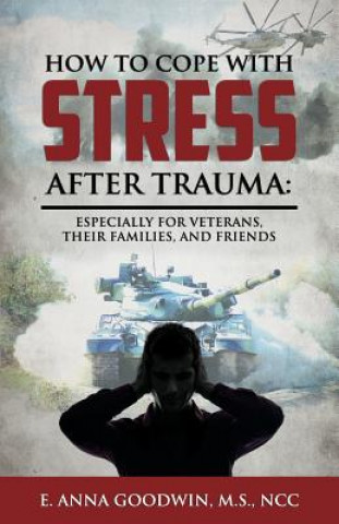 Livre How to Cope with Stress After Trauma: Especially for Veterans, Their Families and Friends E. Anna Goodwin