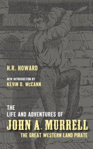 Książka The Life and Adventures of John A. Murrell, the Great Western Land Pirate H. R. Howard