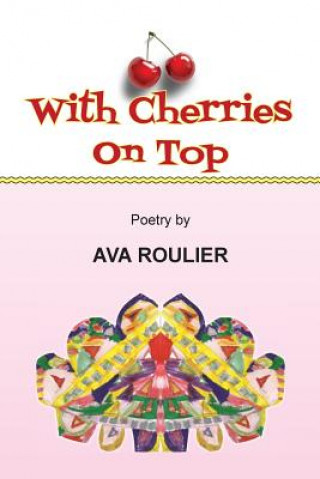 Kniha With Cherries on Top: Poetry by Ava Roulier Ava Roulier