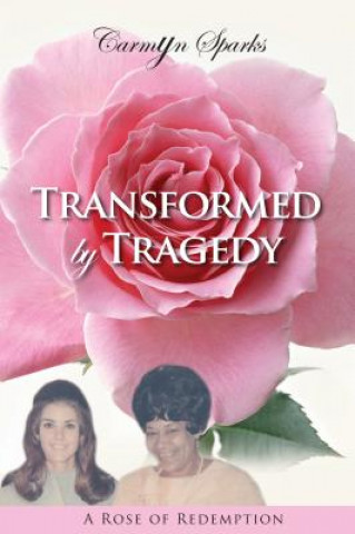 Könyv Transformed by Tragedy Carmyn Sparks
