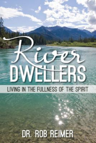 Książka River Dwellers: Living in the Fullness of the Spirit Rob Reimer