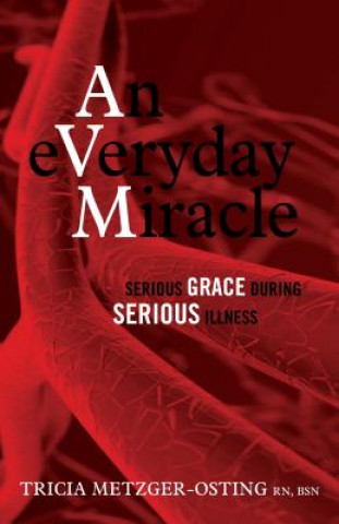 Książka An eVeryday Miracle: Serious Grace During Serious Illness Tricia Metzger-Osting