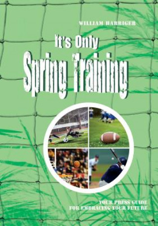 Kniha It's Only Spring Training: Training Guide for Embracing Your Future William Harriger