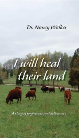 Kniha I Will Heal Their Land: A Story of Forgiveness and Deliverance Dr Nancy Walker