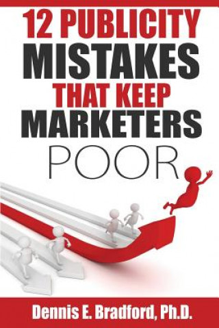 Kniha 12 Publicity Mistakes That Keep Marketers Poor Dennis E. Bradford Ph. D.