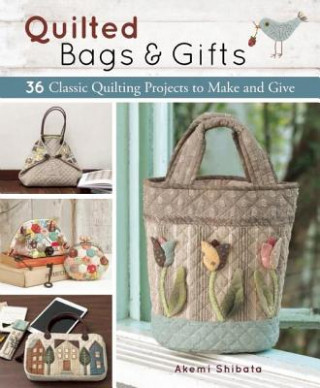 Book Quilted Bags and Gifts: 36 Classic Quilting Projects to Make and Give Akemi Shibata