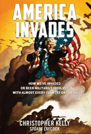 Kniha America Invades: How We've Invaded or Been Militarily Involved with Almost Every Country on Earth Christopher Kelly