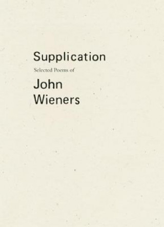 Carte Supplication: Selected Poems of John Wieners John Wieners
