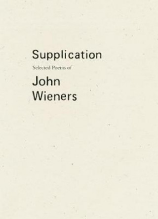 Kniha Supplication: Selected Poems of John Wieners John Wieners