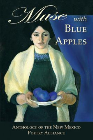 Книга Muse with Blue Apples: Anthology of the New Mexico Poetry Alliance New Mexico Poetry Alliance