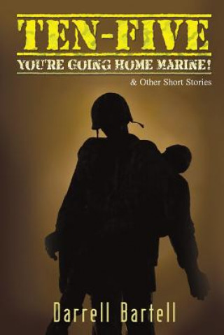 Könyv Ten-Five - You're Going Home, Marine! Darrell Bartell