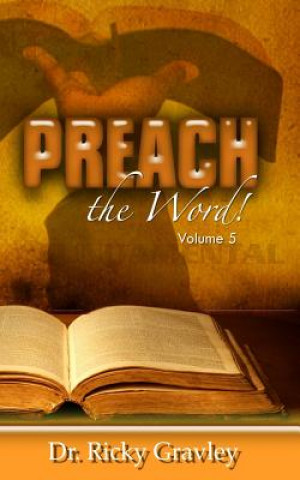 Kniha Preach the Word: Volume 5 Dr Ricky Gravley