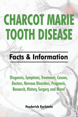 Könyv Charcot Marie Tooth Disease: Diagnosis, Symptoms, Treatment, Causes, Doctors, Nervous Disorders, Prognosis, Research, History, Surgery, and More! F Frederick Earlstein