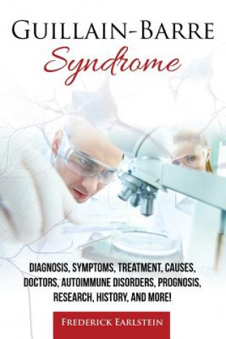 Carte Guillain-Barre Syndrome: Diagnosis, Symptoms, Treatment, Causes, Doctors, Autoimmune Disorders, Prognosis, Research, History, and More! Frederick Earlstein