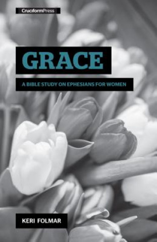 Könyv Grace: A Bible Study on Ephesians for Women Keri Folmar