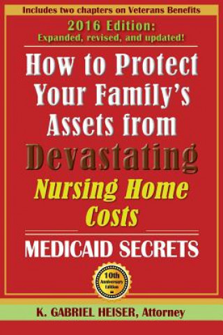 Kniha How to Protect Your Family's Assets from Devastating Nursing Home Costs: Medicaid Secrets (10th Edition) K. Gabriel Heiser