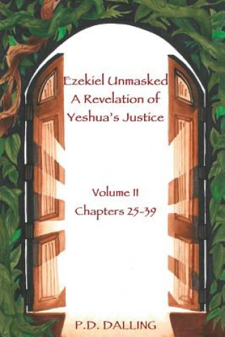 Könyv Ezekiel Unmasked a Revelation of Yeshua's Justice P. D. Dalling