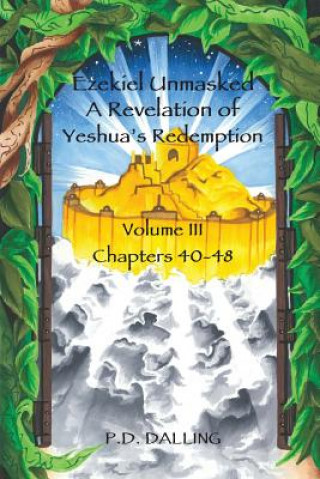 Könyv Ezekiel Unmasked a Revelation of Yeshua's Redemption P. D. Dalling