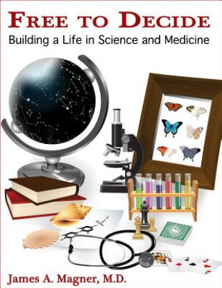 Könyv Free to Decide: Building a Life in Science and Medicine James Magner