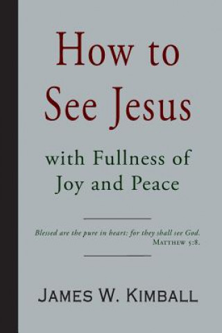 Kniha How to See Jesus with Fullness of Joy and Peace James W. Kimball