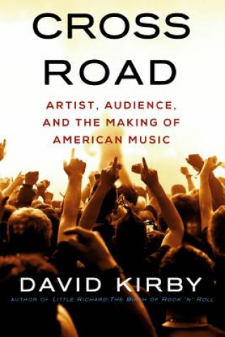 Carte Crossroad: Artist, Audience, and the Making of American Music David Kirby