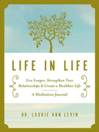 Książka Life in Life: Live Longer, Strengthen Your Relationships, and Create a Healthier Life: A Meditation Journal Laurie Ann Levin