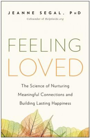 Könyv Feeling Loved: The Science of Nurturing Meaningful Connections and Building Lasting Happiness Jeanne Segal