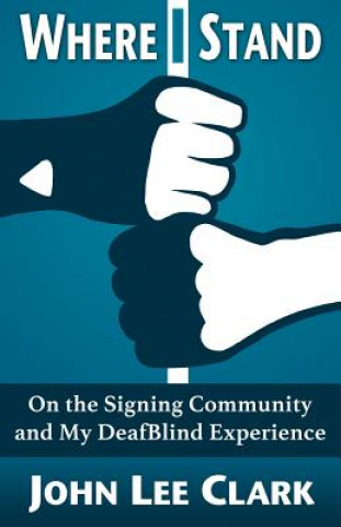 Kniha Where I Stand: On the Signing Community and My Deafblind Experience John Lee Clark