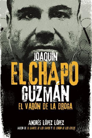 Kniha Joaquin El Chapo Guzman: El varon de la droga / Joaquin "El Chapo" Guzman: The Drug Baron Andres Lopez Lopez