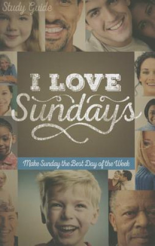 Kniha I Love Sundays Study Guide: Make Sunday the Best Day of the Week Jeremy Jones