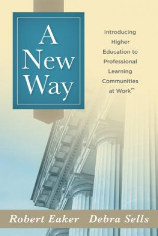 Carte A New Way: Introducing Higher Education to Professional Learning Communities at Work Robert Eaker