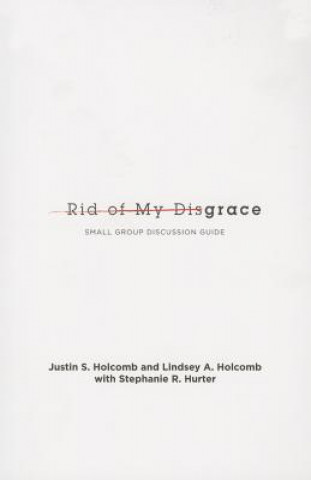 Book Rid of My Disgrace: Small Group Discussion Guide Justin Holcomb