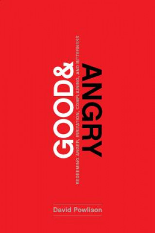 Книга Good and Angry: Letting Go of Irritation, Complaining, and Bitterness David Powlison