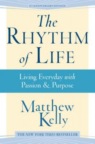 Kniha The Rhythm of Life: Living Everyday with Passion & Purpose Kelly Matthew