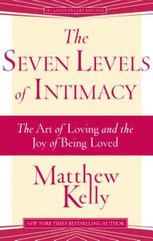 Könyv The Seven Levels of Intimacy: The Art of Loving and the Joy of Being Loved Matthew Kelly