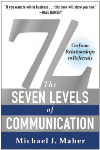 Carte 7L: The Seven Levels of Communication: Go from Relationships to Referrals Michael J. Maher