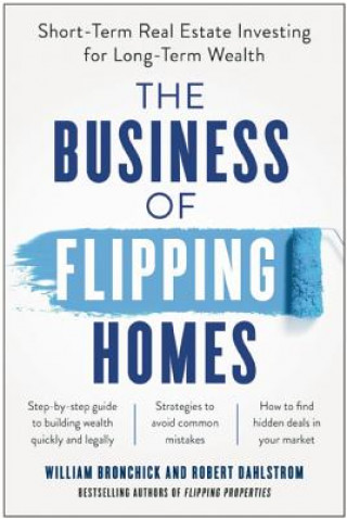 Книга The Business of Flipping Homes: Short-Term Real Estate Investing for Long-Term Wealth William Bronchick