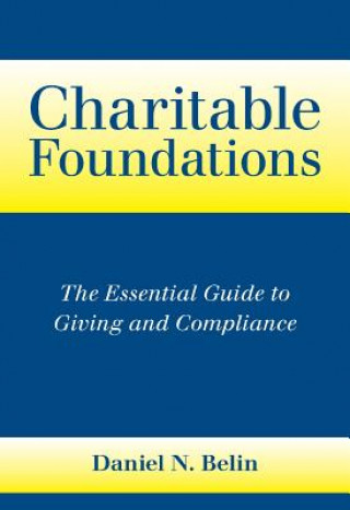 Carte Charitable Foundations: The Essential Guide to Giving and Compliance Daniel N. Belin