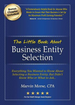 Kniha The Little Book about Business Entity Selection: Everything You Wanted to Know about Selecting a Business Entity, But Didn't Know Who or What to Ask Marvin Morse Cpa