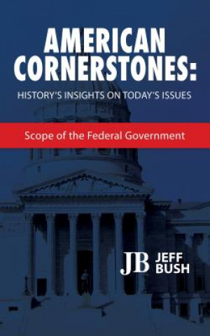 Kniha American Cornerstones: History's Insights on Today's Issues: Scope of the Federal Government Jeff Bush
