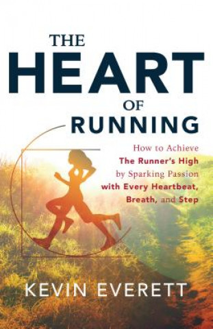 Könyv The Heart of Running: Sparking Passion with Every Heartbeat, Every Breath, Every Step Kevin Everett